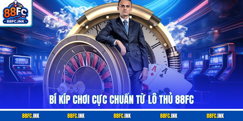Bí kíp chơi cực chuẩn từ lô thủ 88FC