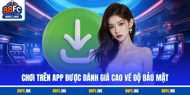 Chơi trên app được đánh giá cao về độ bảo mật