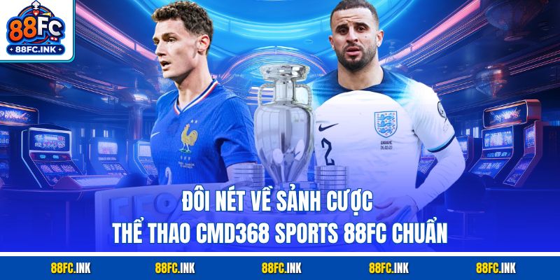 Đôi nét về sảnh cược thể thao CMD368 Sports 88FC chuẩn