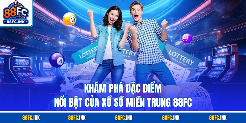 Khám phá đặc điểm nổi bật của xổ số miền Trung 88FC