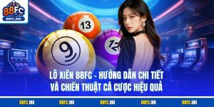 Lô Xiên 88FC - Hướng Dẫn Chi Tiết Và Chiến Thuật Hiệu Quả