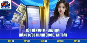 Rút Tiền 88FC – Giao Dịch Thắng Cược Nhanh Chóng, An Toàn 