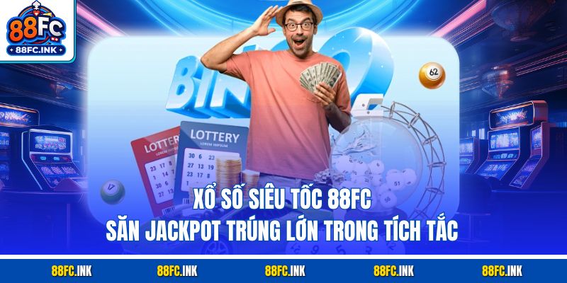 Xổ Số Siêu Tốc 88FC - Săn Jackpot Trúng Lớn Trong Tích Tắc